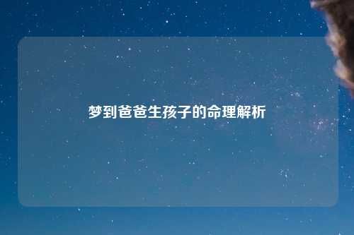 梦到爸爸生孩子的命理解析