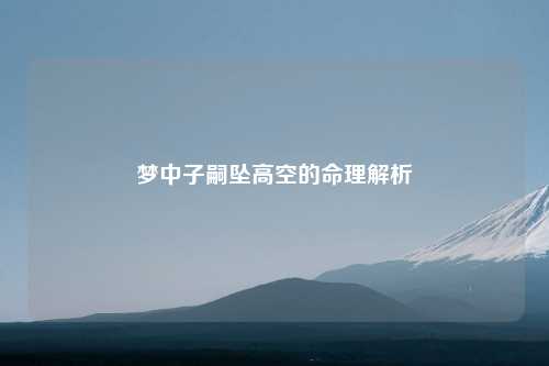 梦中子嗣坠高空的命理解析