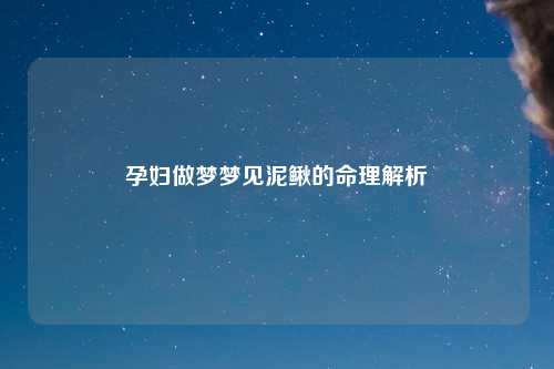 详细阅读:孕妇做梦梦见泥鳅的命理解析 孕妇做梦梦见泥鳅的命理解析