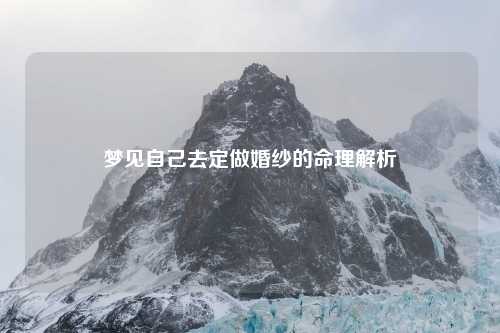 梦见自己去定做婚纱的命理解析