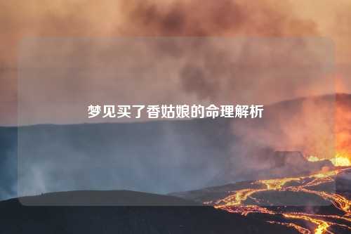 梦见买了香姑娘的命理解析